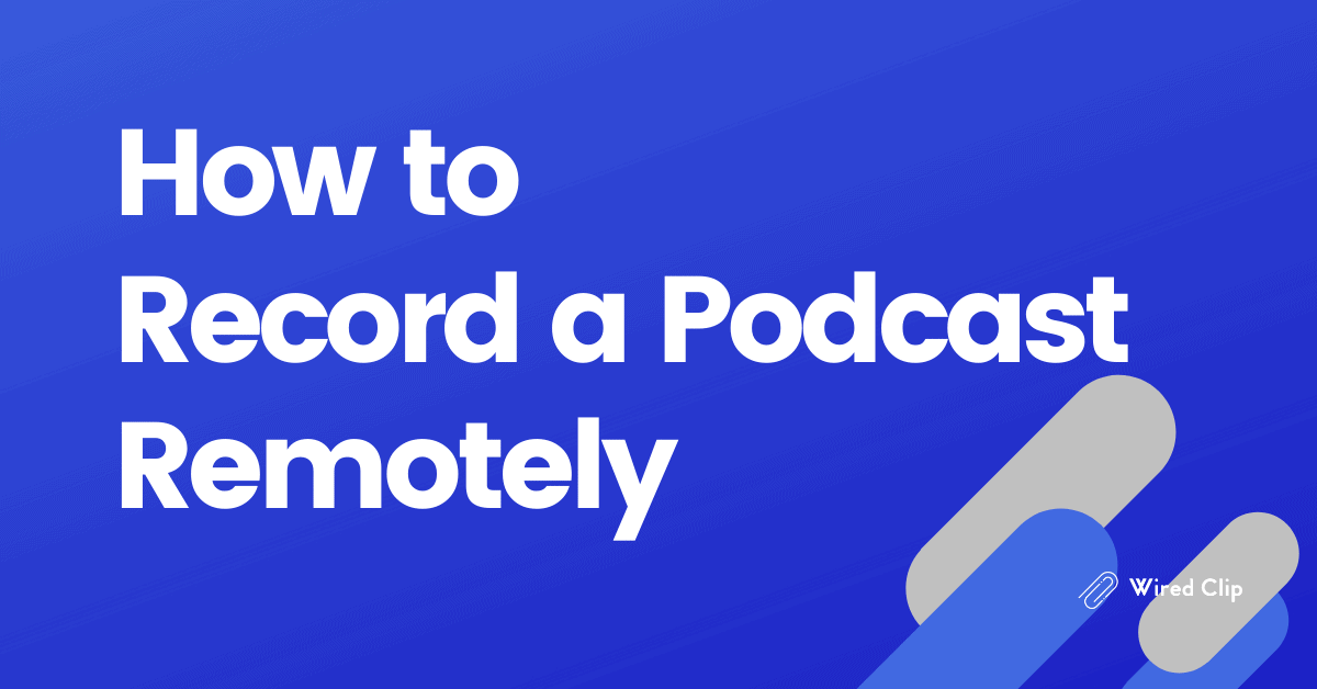 How to Record a Podcast Remotely in 2024