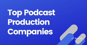 Top Podcast Production Companies