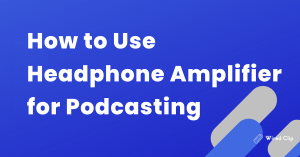 Benefits of Headphone Ampifliers while Podcasting