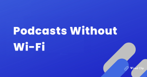 Listen podcasts without Wifi