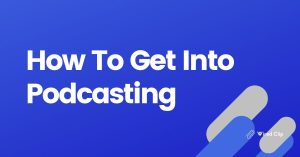how to get into podcasting