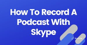 How To Record A Podcast With Skype
