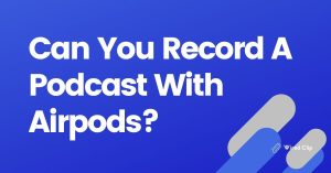 How Can You Record A Podcast With Airpods