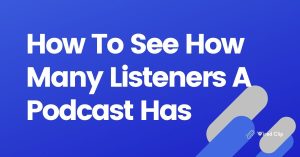 How To See How Many Listeners A Podcast Has