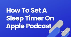 Setting A Sleep Timer On Apple Podcast