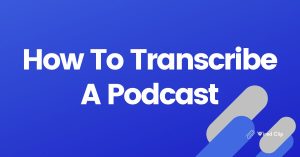 How To Transcribe A Podcast