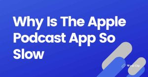 Apple Podcast App Why Is Is So Slow