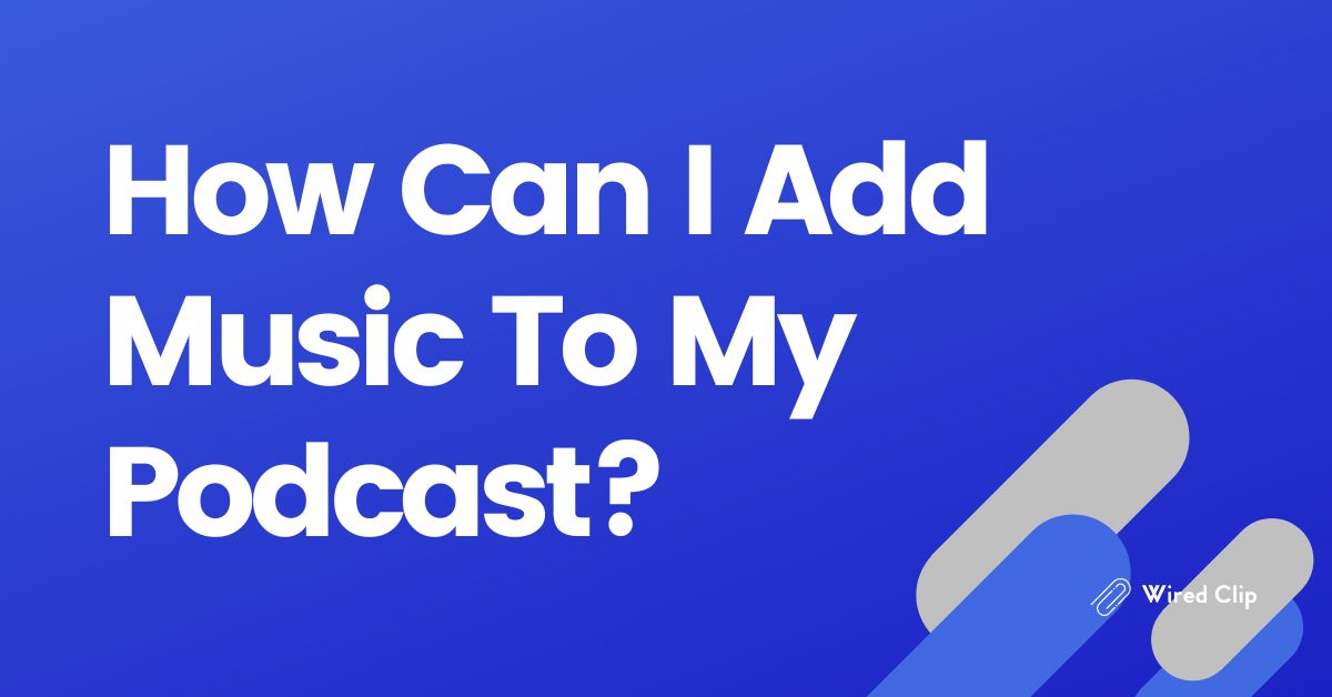 How Can I Add Music To My Podcast?