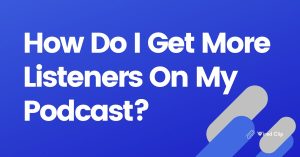 How Do I Get More Listeners On My Podcast