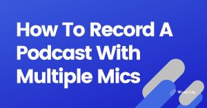 How To Record A Podcast With Multiple Mics