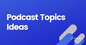 Podcast Topics Ideas