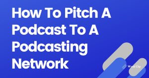 How To Pitch A Podcast To A Podcasting Network
