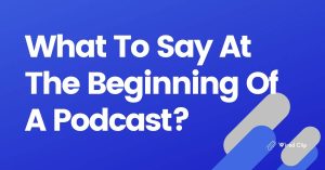 What To Say At The Beginning Of A Podcast?