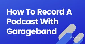 How To Record A Podcast With Garageband