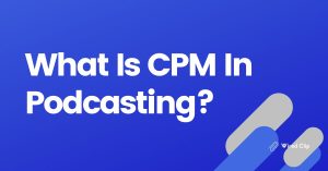 What Is CPM In Podcasting?