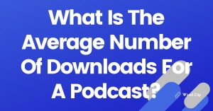 What Is The Average Number Of Downloads For A Podcast?