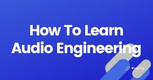 How To Learn Audio Engineering