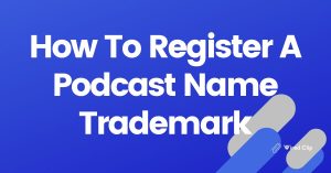 How To Register A Podcast Name Trademark